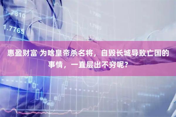 惠盈财富 为啥皇帝杀名将，自毁长城导致亡国的事情，一直层出不穷呢？